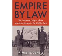 Empire by Law: The Ottoman Origins of the Mandate System in the Middle East (Columbia Studies in International and Global History)