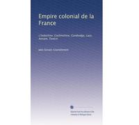 Empire colonial de la France: L'Indochine; Cochinchine, Cambodge, Laos, Annam, Tonkin