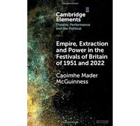 Empire, Extraction and Power in the Festivals of Britain of 1951 and 2022 (Elements in Theatre, Performance and the Political)
