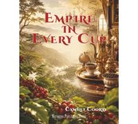 Empire in Every Cup: How Coffee Awakened Power, Labor, and Conscience: 1 (Historical Books)