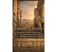 Empire in Stone: Architettura persiana achemenide tra potere, paesaggio e materia: Persepoli, Susa, Pasargadae