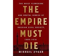 Empire Must Die: Russia's Revolutionary Collapse, 1900-1917