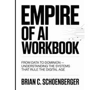 Empire Of Ai Workbook: From Data to Dominion - Understanding the Systems That Rule the Digital Age