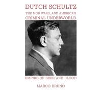 Empire of Beer and Blood: Dutch Schultz, the Mob Wars, and America’s Criminal Underworld