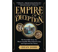 Empire of Deception: The Incredible Story of a Master Swindler Who Seduced a City and Captivated the Nation
