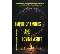 Empire of Embers and Loving Ashes: A Firebound Romance of Power, Betrayal, and the Love That Burns Kingdoms