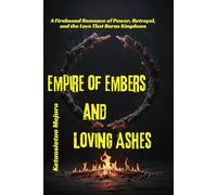 Empire of Embers and Loving Ashes: A Firebound Romance of Power, Betrayal, and the Love That Burns Kingdoms