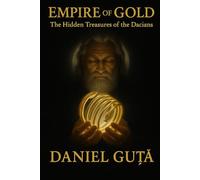 Empire of Gold: The Hidden Treasures of the Dacians