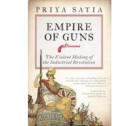 Empire of Guns: The Violent Making of the Industrial Revolution