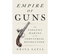 Empire of Guns: The Violent Making of the Industrial Revolution