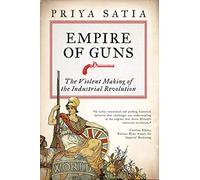 Empire of Guns: The Violent Making of the Industrial Revolution