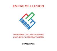 Empire of Illusion: The Enron Collapse and the Culture of Corporate Greed