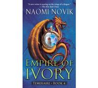 Empire of Ivory: Temeraire Bk. 4