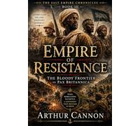 Empire of Resistance: The Bloody Frontier of Pax Britannica: Wars, Rebellions, and the African Struggle Against the British Empire: 3 (The Salt Empire Chronicles)