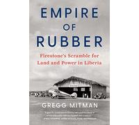 Empire of Rubber: Firestone's Scramble for Land and Power in Liberia