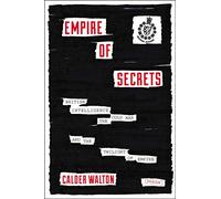 Empire of Secrets: British Intelligence, the Cold War and the Twilight of Empire