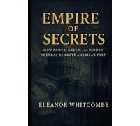 Empire of Secrets: How Power, Greed, and Hidden Agendas Rewrote America’s Past
