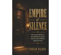 Empire of Silence: The Unsolved Murder of Arnold Rothstein and the Dark Invention of Modern Organized Crime