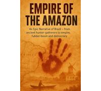 Empire of the Amazon: An Epic Narrative of Brazil - from ancient hunter-gatherers to empire, rubber boom and democracy (The History Brief)