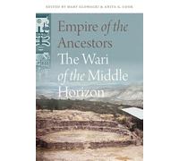 Empire of the Ancestors: The Wari of the Middle Horizon (Archaeology of South America)