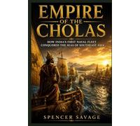 EMPIRE OF THE CHOLAS: How India's First Naval Fleet Conquered the Seas of Southeast Asia (Worlds Empires Collection)