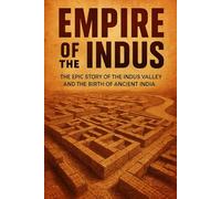 Empire of the Indus: The Epic Story of the Indus Valley and the Birth of Ancient India (History Short Read)