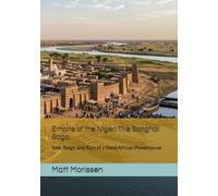 Empire of the Niger: The Songhai Saga: Rise, Reign, and Ruin of a West African Powerhouse