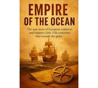 Empire of the Ocean: The epic story of European explorers and empires (15th-17th centuries) that remade the globe (Swift History Short Read)