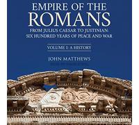 Empire of the Romans: From Julius Caesar to Justinian: Six Hundred Years of Peace and War, Volume 1