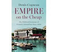 Empire on the Cheap: The Political Economy of French Colonialism Since 1800