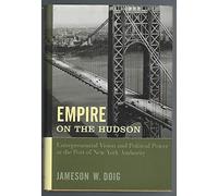 Empire on the Hudson: Entrepreneurial Vision and Political Power at the Port of New York Authority (Columbia History of Urban Life)