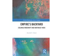 Empire’s Backyard: Colonial Modernity and Northeast India (Critical Humanities Across Cultures)