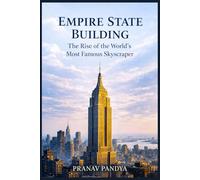 EMPIRE STATE BUILDING The Rise of the World’s Most Famous Skyscraper