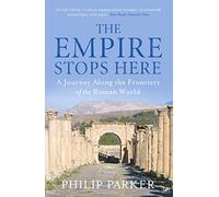 Empire Stops Here, The: A Journey along the Frontiers of the Roman World