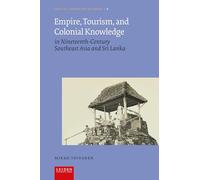 Empire, Tourism, and Colonial Knowledge: In Nineteenth-Century Southeast Asia and Sri Lanka: 6 (Critical, Connected Histories)