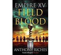 Empire XV: Field of Blood: The thrilling continuation of the Sunday Times bestselling Roman historical adventure series (Empire series)