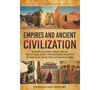 Empires and Ancient Civilizations: An Enthralling Journey Through Powerful Societies Across History, from Mesopotamia and Egypt to the Indus Valley, ... That Shaped the World (Exploring the Past)
