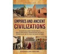 Empires and Ancient Civilizations: An Enthralling Journey Through Powerful Societies Across History, from Mesopotamia and Egypt to the Indus Valley, and the Forces That Shaped the World