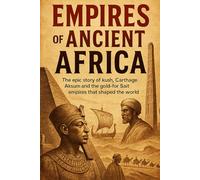 Empires of Ancient Africa: The epic story of Kush, Carthage, Aksum and the gold-for-salt empires that shaped the world (History Short Reads)