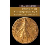 Empires of Ancient Eurasia: The First Silk Roads Era, 100 BCE - 250 CE (New Approaches to Asian History)