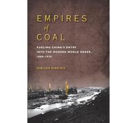 Empires of Coal: Fueling China's Entry Into the Modern World Order, 1860-1920 (Studies of the Weatherhead East Asian Institute, Columbia University)