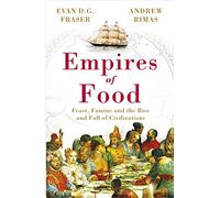 Empires of Food: Feast, Famine and the Rise and Fall of Civilizations