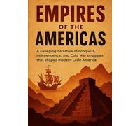 Empires of the Americas: A sweeping narrative of conquest, independence, and Cold War struggles that shaped modern Latin America (History Books)
