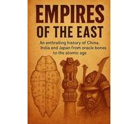Empires of the East: An enthralling history of China, India and Japan from oracle bones to the atomic age
