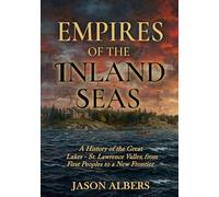 Empires of the Inland Seas: A History of the Great Lakes-St. Lawrence Valley, from First Peoples to a New Frontier