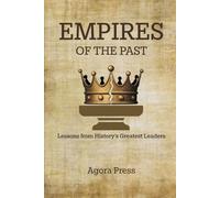 Empires of the Past: Lessons from History’s Greatest Leaders