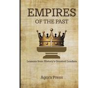 Empires of the Past: Lessons from History’s Greatest Leaders