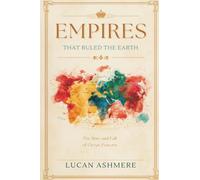 Empires That Ruled the Earth: The Rise and Fall of Great Powers