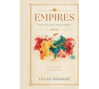 Empires That Ruled the Earth: The Rise and Fall of Great Powers