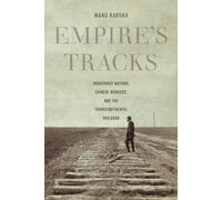 Empire's Tracks: Indigenous Nations, Chinese Workers, and the Transcontinental Railroad: 52 (American Crossroads)